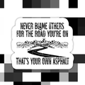 Never Blame Others For The Road You’re On Sticker