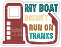 My Boat Doesn't Run On Thanks Funny Boating Sticker
